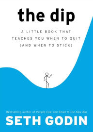 Title: The Dip: A Little Book That Teaches You When to Quit (and When to Stick), Author: Seth Godin