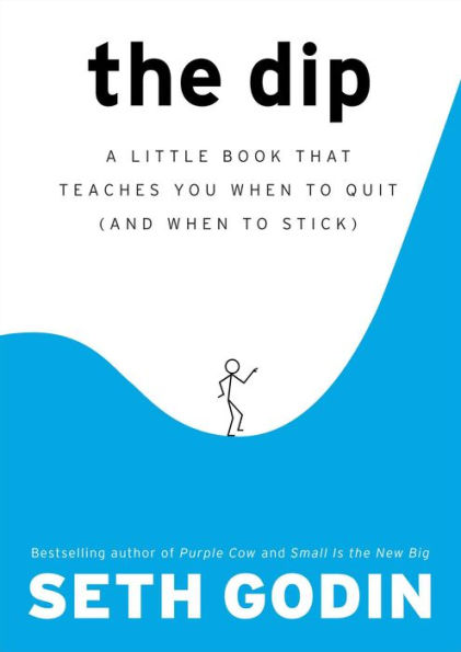 The Dip: A Little Book That Teaches You When to Quit (and Stick)