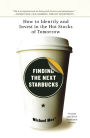 Finding the Next Starbucks: How to Identify and Invest in the Hot Stocks of Tomorrow