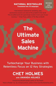 Title: The Ultimate Sales Machine: Turbocharge Your Business with Relentless Focus on 12 Key Strategies, Author: Chet Holmes