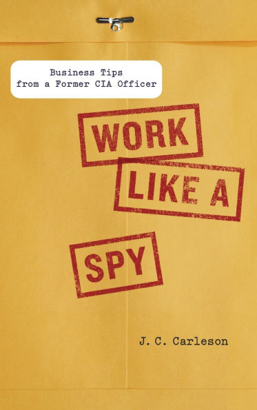 Work Like a Spy: Business Tips from a Former CIA Officer