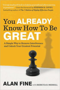Title: You Already Know How to Be Great: A Simple Way to Remove Interference and Unlock Your Greatest Potential, Author: Alan Fine