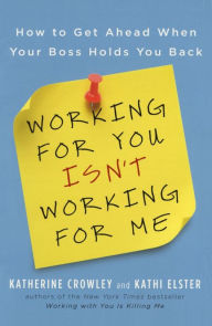 Title: Working for You Isn't Working for Me: How to Get Ahead When Your Boss Holds You Back, Author: Katherine Crowley