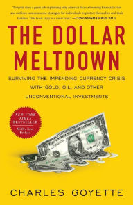 Title: The Dollar Meltdown: Surviving the Impending Currency Crisis with Gold, Oil, and Other Unconventional Investments, Author: Charles Goyette