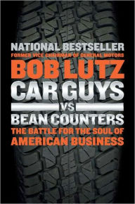 Title: Car Guys vs. Bean Counters: The Battle for the Soul of American Business, Author: Bob Lutz