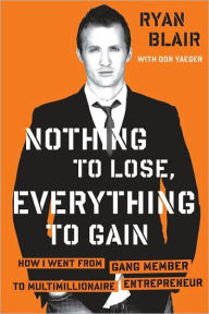 Title: Nothing to Lose, Everything to Gain: How I Went from Gang Member to Multimillionaire Entrepreneur, Author: Ryan Blair