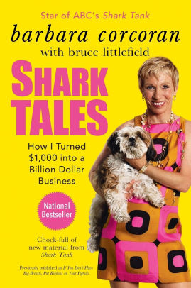 Shark Tales How I Turned 1 000 Into A Billion Dollar Business By Barbara Corcoran Bruce Littlefield Paperback Barnes Noble