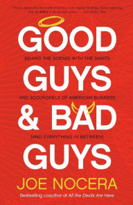 Title: Good Guys and Bad Guys: Behind the Scenes with the Saints and Scoundrels of American Business (and Every thing in Between), Author: Joe Nocera
