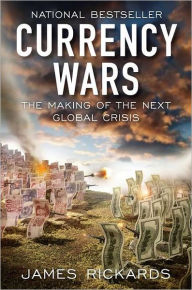 Title: Currency Wars: The Making of the Next Global Crisis, Author: James Rickards