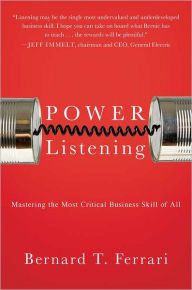 Title: Power Listening: Mastering the Most Critical Business Skill of All, Author: Bernard T. Ferrari