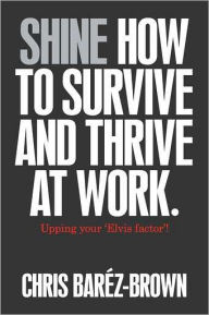 Title: Shine: How to Survive and Thrive at Work, Author: Chris Barez-Brown