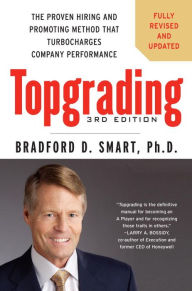 Title: Topgrading: The Proven Hiring and Promoting Method That Turbocharges Company Performance, Author: Bradford D. Smart