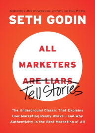 Title: All Marketers Tell Stories (with a New Preface): The Underground Classic That Explains How Marketing Really Works--and Why Authenticity Is the Best Marketing of All, Author: Seth Godin
