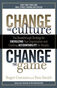 Title: Change the Culture, Change the Game: The Breakthrough Strategy for Energizing Your Organization and Creating Accounta bility for Results, Author: Roger Connors