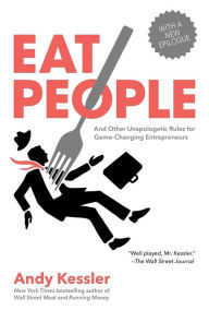 Title: Eat People: And Other Unapologetic Rules for Game-Changing Entrepreneurs, Author: Andy Kessler