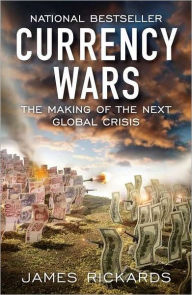 Title: Currency Wars: The Making of the Next Global Crisis, Author: James Rickards