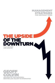 Title: The Upside of the Downturn: Management Strategies for Difficult Times, Author: Geoff Colvin