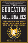 The Education of Millionaires: Everything You Won't Learn in College About How to Be Successful