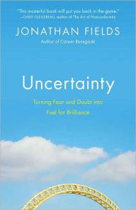Title: Uncertainty: Turning Fear and Doubt into Fuel for Brilliance, Author: Jonathan Fields