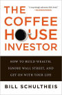 The Coffeehouse Investor: How to Build Wealth, Ignore Wall Street, and Get On with Your Life