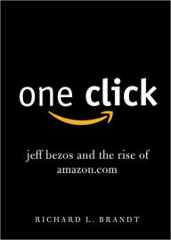 Title: One Click: Jeff Bezos and the Rise of Amazon.com, Author: Richard L. Brandt