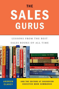 Title: The Sales Gurus: Lessons from the Best Sales Books of All Time, Author: Andrew Clancy