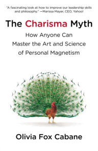 Title: The Charisma Myth: How Anyone Can Master the Art and Science of Personal Magnetism, Author: Olivia Fox Cabane