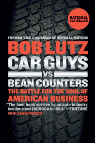 Title: Car Guys vs. Bean Counters: The Battle for the Soul of American Business, Author: Bob Lutz