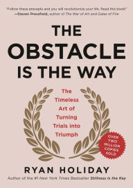 Title: The Obstacle Is the Way: The Timeless Art of Turning Trials into Triumph, Author: Ryan Holiday