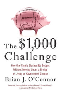 Title: The $1,000 Challenge: How One Family Slashed Its Budget Without Moving Under a Bridge or Living on Government Cheese, Author: Brian J. O'Connor