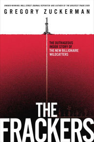 Title: The Frackers: The Outrageous Inside Story of the New Billionaire Wildcatters, Author: Gregory Zuckerman