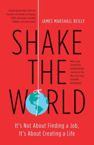 Title: Shake the World: It's Not About Finding a Job, It's About Creating a Life, Author: James Marshall Reilly
