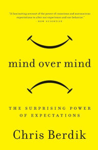 Title: Mind Over Mind: The Surprising Power of Expectations, Author: Chris Berdik