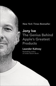 Title: Jony Ive : The Genius Behind Apple's Greatest Products, Author: Leander Kahney