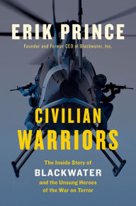 Download free full pdf books Civilian Warriors: The Inside Story of Blackwater and the Unsung Heroes of the War on Terror by Erik Prince 9781591847212 ePub MOBI (English Edition)