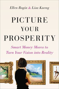 Title: Picture Your Prosperity: Smart Money Moves to Turn Your Vision into Reality, Author: Ellen Rogin