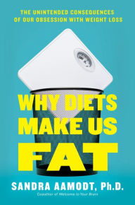 Title: Why Diets Make Us Fat: The Unintended Consequences of Our Obsession With Weight Loss, Author: Sandra Aamodt