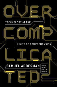 Overcomplicated: Technology at the Limits of Comprehension