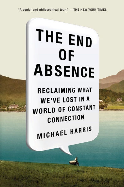 The End of Absence: Reclaiming What We've Lost a World Constant Connection