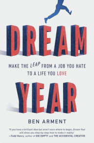 Title: Dream Year: Make the Leap from a Job You Hate to a Life You Love, Author: Ben Arment