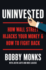 Title: Uninvested: How Wall Street Hijacks Your Money and How to Fight Back, Author: Bobby Monks