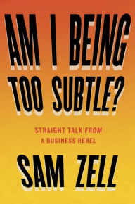 Title: Am I Being Too Subtle?: Straight Talk From a Business Rebel, Author: Sam Zell