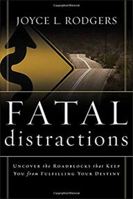 Title: Fatal Distractions: Uncover the roadblocks that keep you from fulfilling your destiny, Author: Joyce L Rodgers