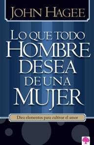 Title: Lo que todo hombre desea de una mujer / What Every Man Wants in a Woman, Author: John Hagee