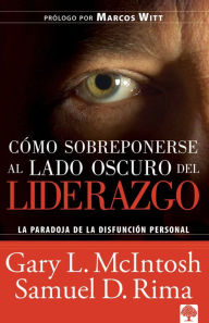 Title: C mo sobreponerse al lado oscuro del liderazgo / Overcoming the Dark Side of Lea dership: How to Become an Effective Leader by Confronting Potential Failures, Author: Gary Mcintosh