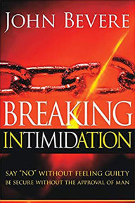 Title: Breaking Intimidation: Say No Without Feeling Guilty. Be Secure Without the Approval of Man, Author: John Bevere