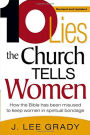 Ten Lies The Church Tells Women: How the Bible Has Been Misused to Keep Women in Spiritual Bondage