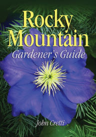 Title: Rocky Mountain Gardener's Guide, Author: John Cretti