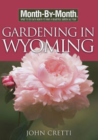 Title: Month-By-Month Gardening in Wyoming, Author: John Cretti