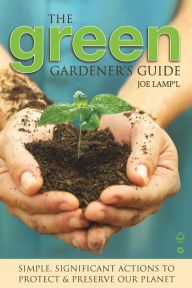 Title: Green Gardener's Guide: Simple, Significant Actions to Protect & Preserve Our Planet, Author: Joe Lamp'l